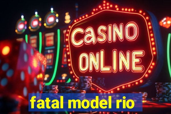 fatal model rio